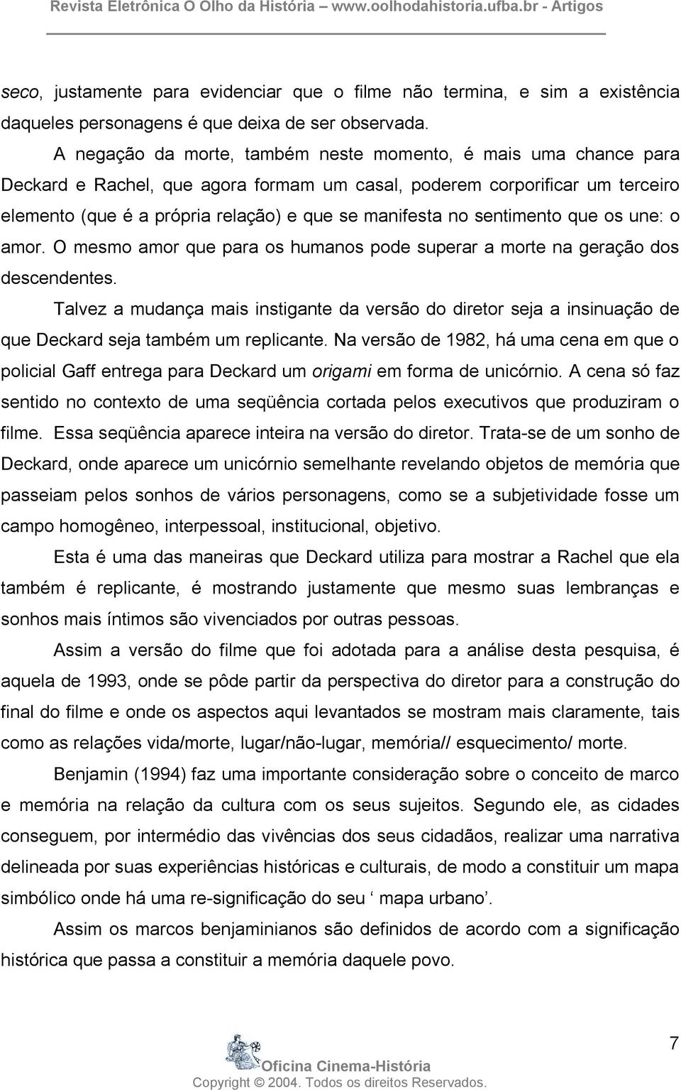 sentimento que os une: o amor. O mesmo amor que para os humanos pode superar a morte na geração dos descendentes.