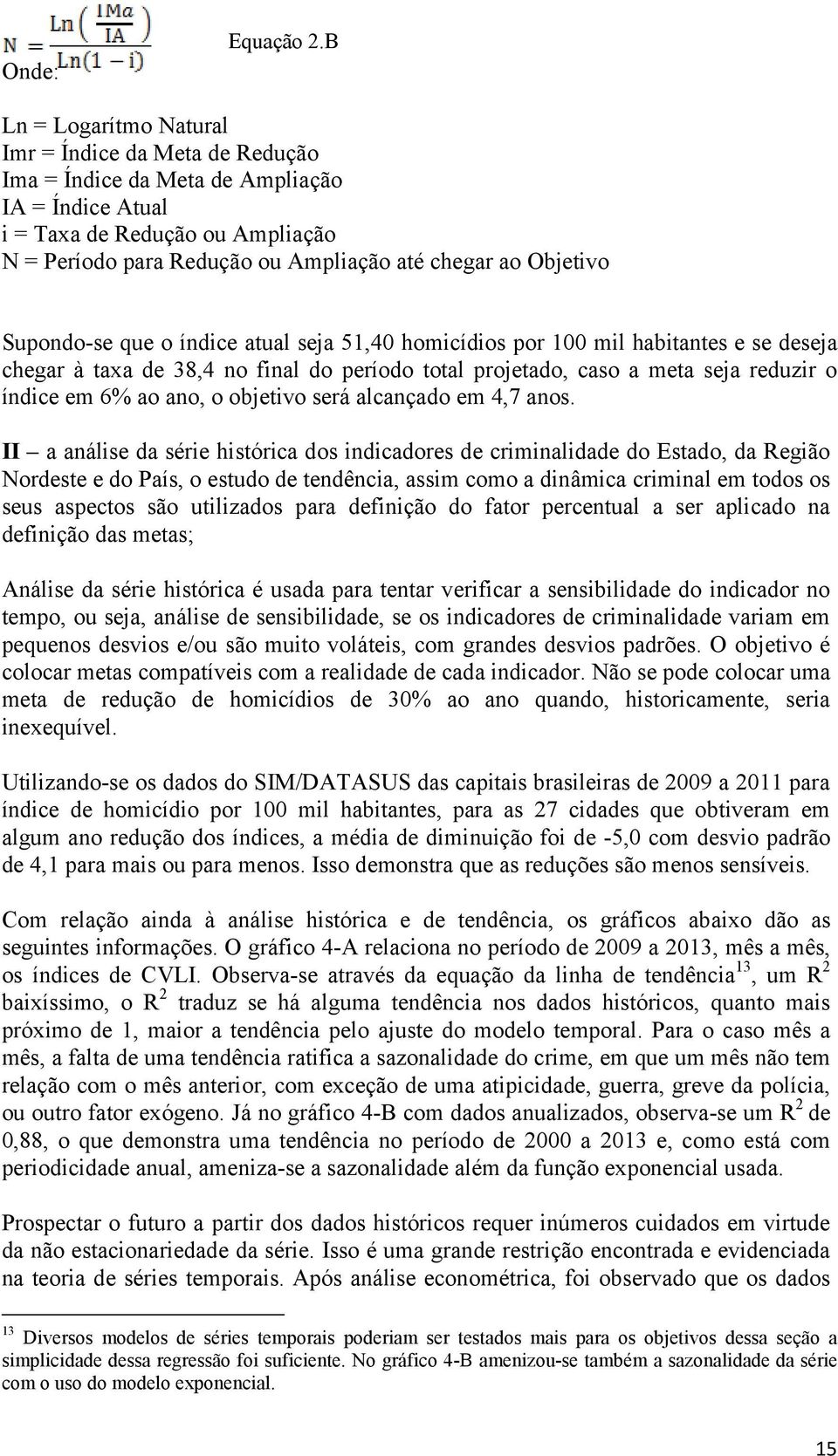 Objetivo Supondo-se que o índice atual seja 51,40 homicídios por 100 mil habitantes e se deseja chegar à taxa de 38,4 no final do período total projetado, caso a meta seja reduzir o índice em 6% ao