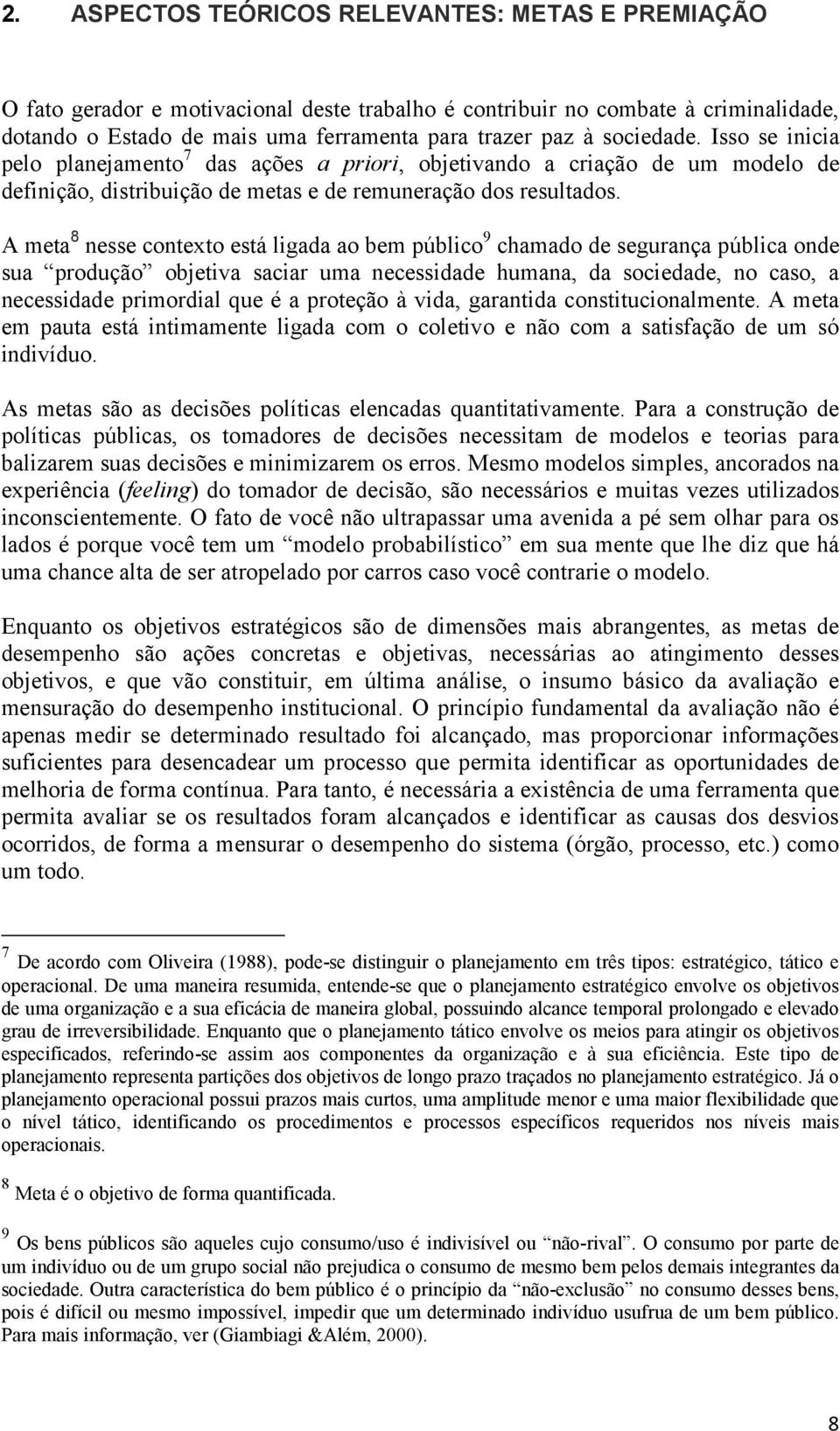 A meta 8 nesse contexto está ligada ao bem público 9 chamado de segurança pública onde sua produção objetiva saciar uma necessidade humana, da sociedade, no caso, a necessidade primordial que é a