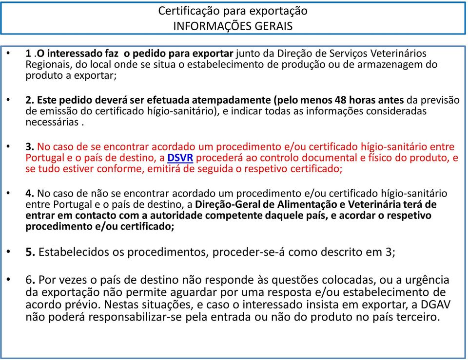 Este pedido deverá ser efetuada atempadamente (pelo menos 48 horas antes da previsão de emissão do certificado hígio-sanitário), e indicar todas as informações consideradas necessárias. 3.