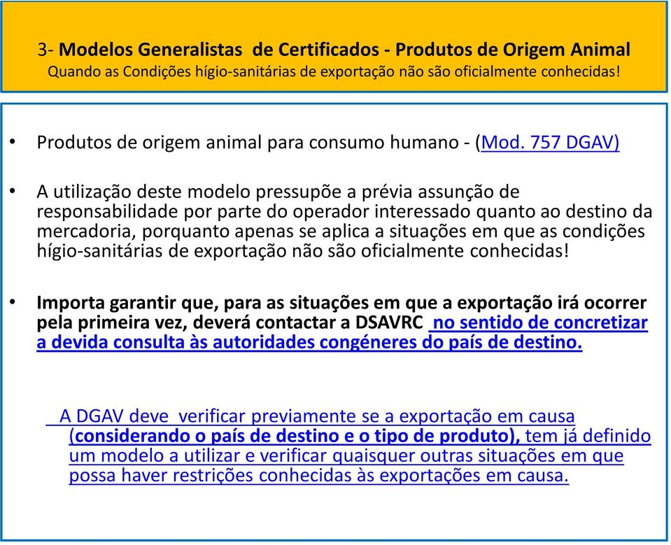 757 DGAV) A utilização deste modelo pressupõe a prévia assunção de responsabilidade por parte do operador interessado quanto ao destino da mercadoria, porquanto apenas se aplica a situações em que as