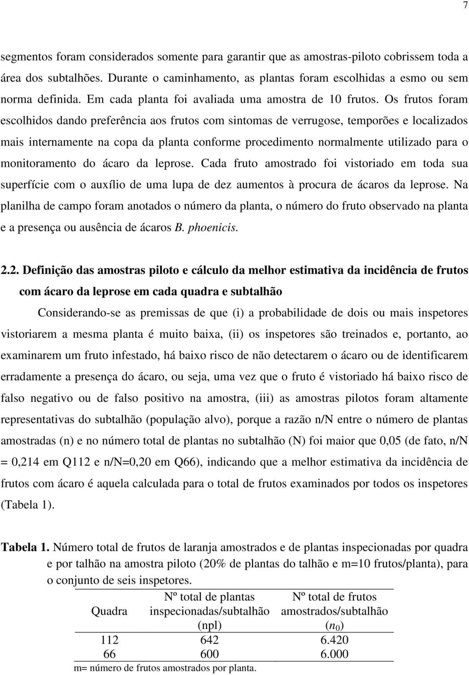 Os frutos foram escolhidos dando preferência aos frutos com sintomas de verrugose, temporões e localizados mais internamente na copa da planta conforme procedimento normalmente utilizado para o