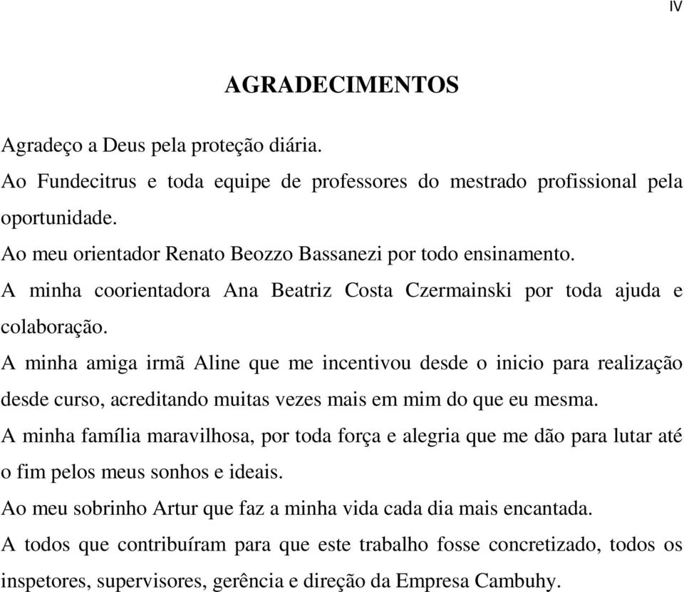 A minha amiga irmã Aline que me incentivou desde o inicio para realização desde curso, acreditando muitas vezes mais em mim do que eu mesma.