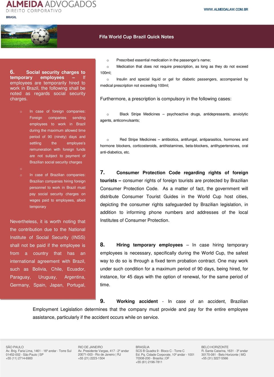 passengers, accompanied by medical prescription not exceeding 100ml; Furthermore, a prescription is compulsory in the following cases: o In case of foreign companies: Foreign companies sending