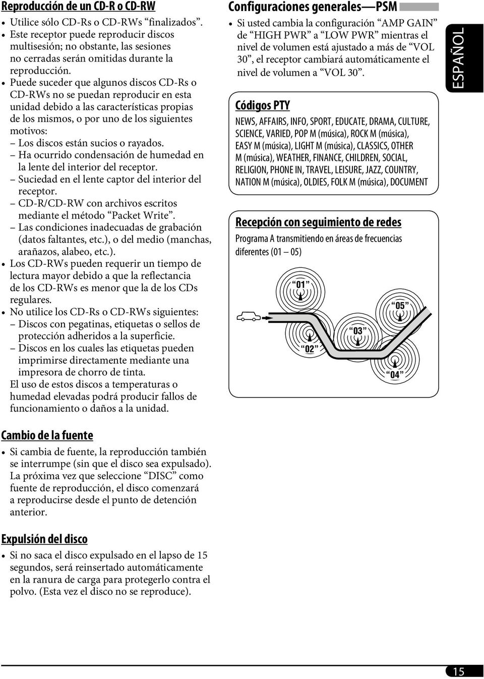 Puede suceder que algunos discos CD-Rs o CD-RWs no se puedan reproducir en esta unidad debido a las características propias de los mismos, o por uno de los siguientes motivos: Los discos están sucios