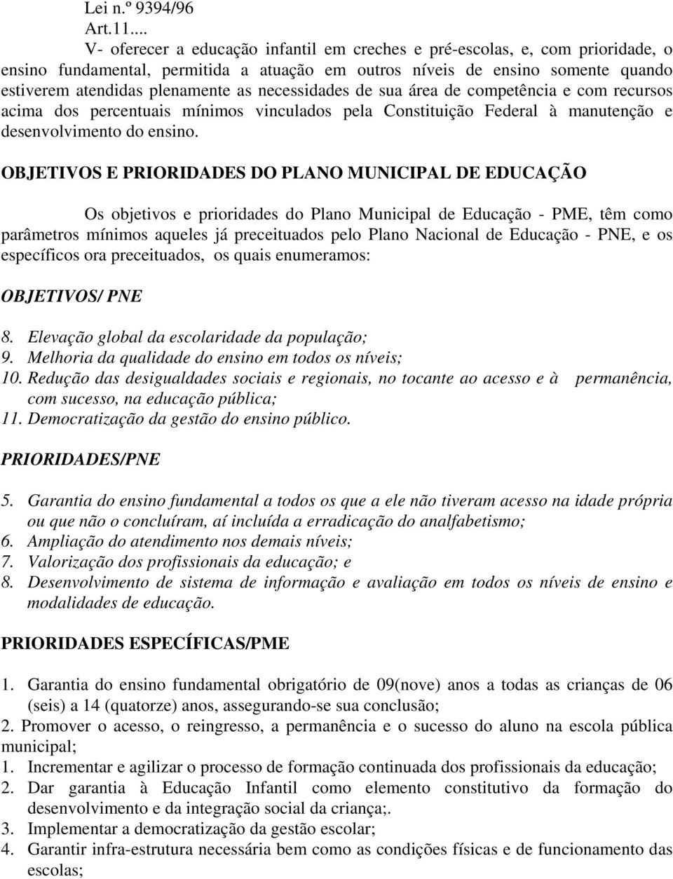 necessidades de sua área de competência e com recursos acima dos percentuais mínimos vinculados pela Constituição Federal à manutenção e desenvolvimento do ensino.