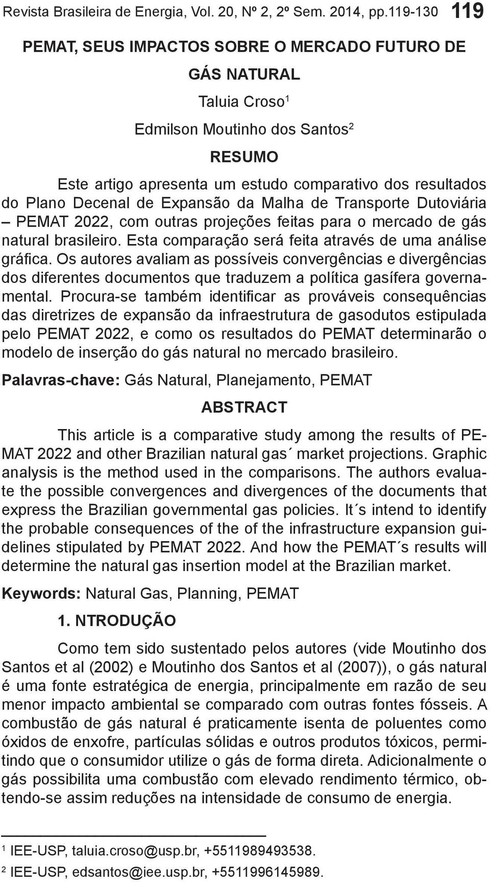 de Expansão da Malha de Transporte Dutoviária PEMAT 2022, com outras projeções feitas para o mercado de gás natural brasileiro. Esta comparação será feita através de uma análise gráfica.