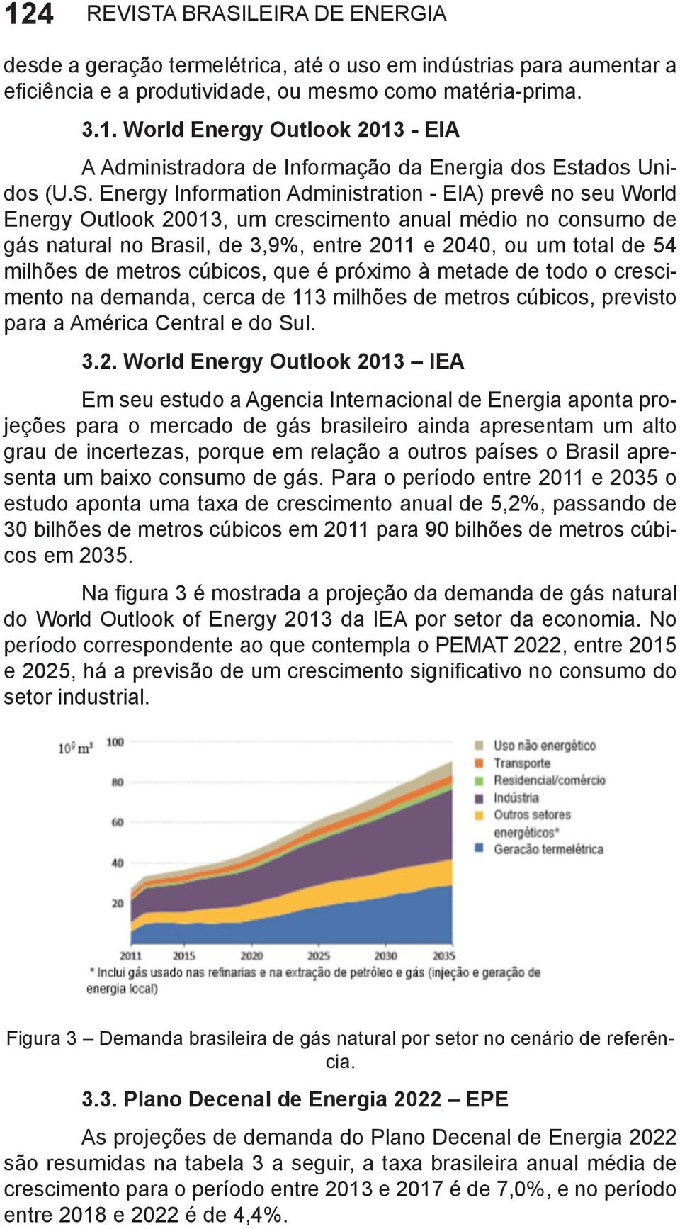 milhões de metros cúbicos, que é próximo à metade de todo o crescimento na demanda, cerca de 113 milhões de metros cúbicos, previsto para a América Central e do Sul. 3.2.