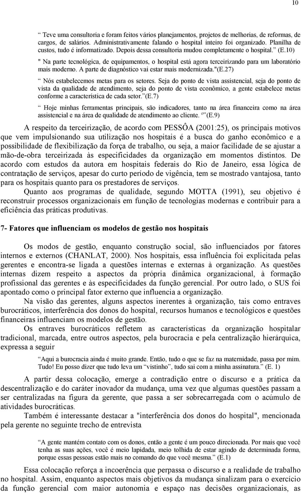 10) " Na parte tecnológica, de equipamentos, o hospital está agora terceirizando para um laboratório mais moderno. A parte de diagnóstico vai estar mais modernizada."(e.