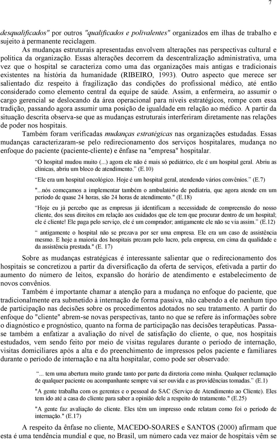 Essas alterações decorrem da descentralização administrativa, uma vez que o hospital se caracteriza como uma das organizações mais antigas e tradicionais existentes na história da humanidade