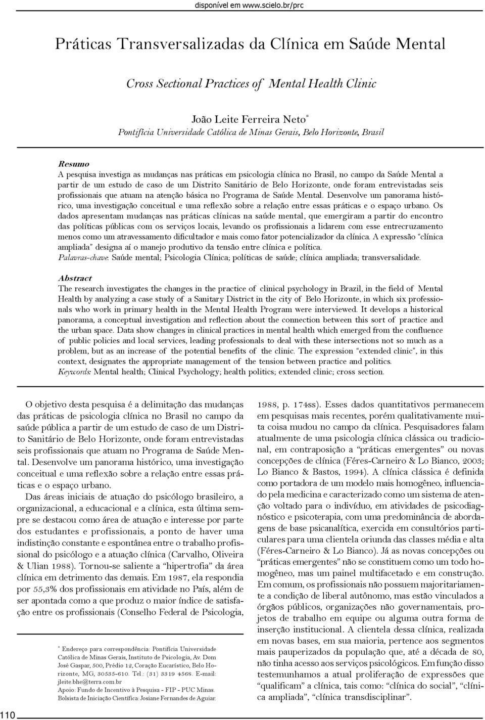 Horizonte, Brasil Resumo A pesquisa investiga as mudanças nas práticas em psicologia clínica no Brasil, no campo da Saúde Mental a partir de um estudo de caso de um Distrito Sanitário de Belo