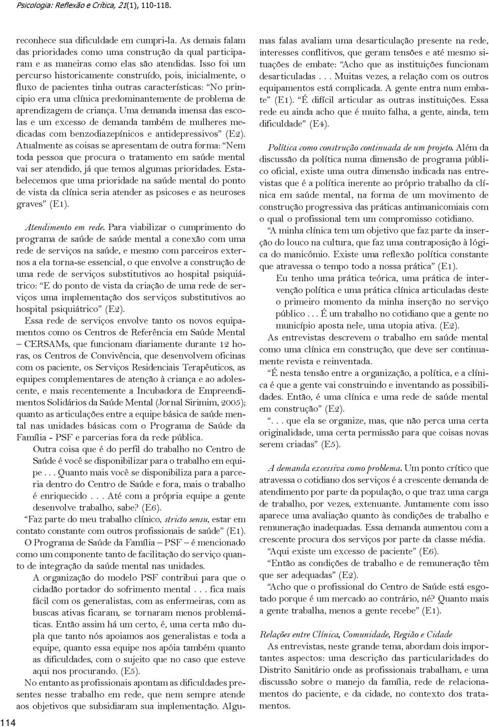 criança. Uma demanda imensa das escolas e um excesso de demanda também de mulheres medicadas com benzodiazepínicos e antidepressivos (E2).