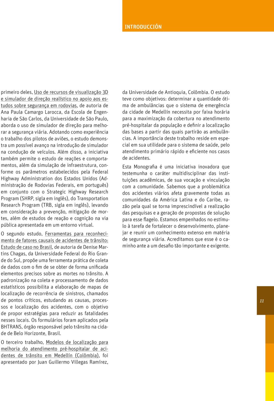 Adotando como experiência o trabalho dos pilotos de aviões, o estudo demonstra um possível avanço na introdução de simulador na condução de veículos.