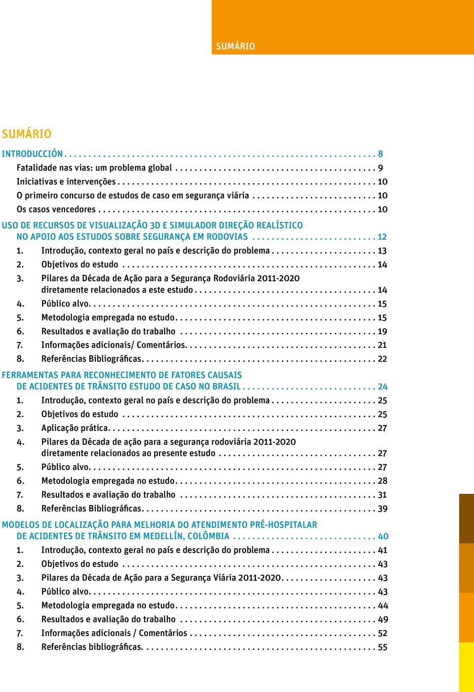 .......................................................... 10 Uso de Recursos de Visualização 3D e Simulador Direção Realístico no apoio aos Estudos sobre Segurança em Rodovias........................... 12 1.