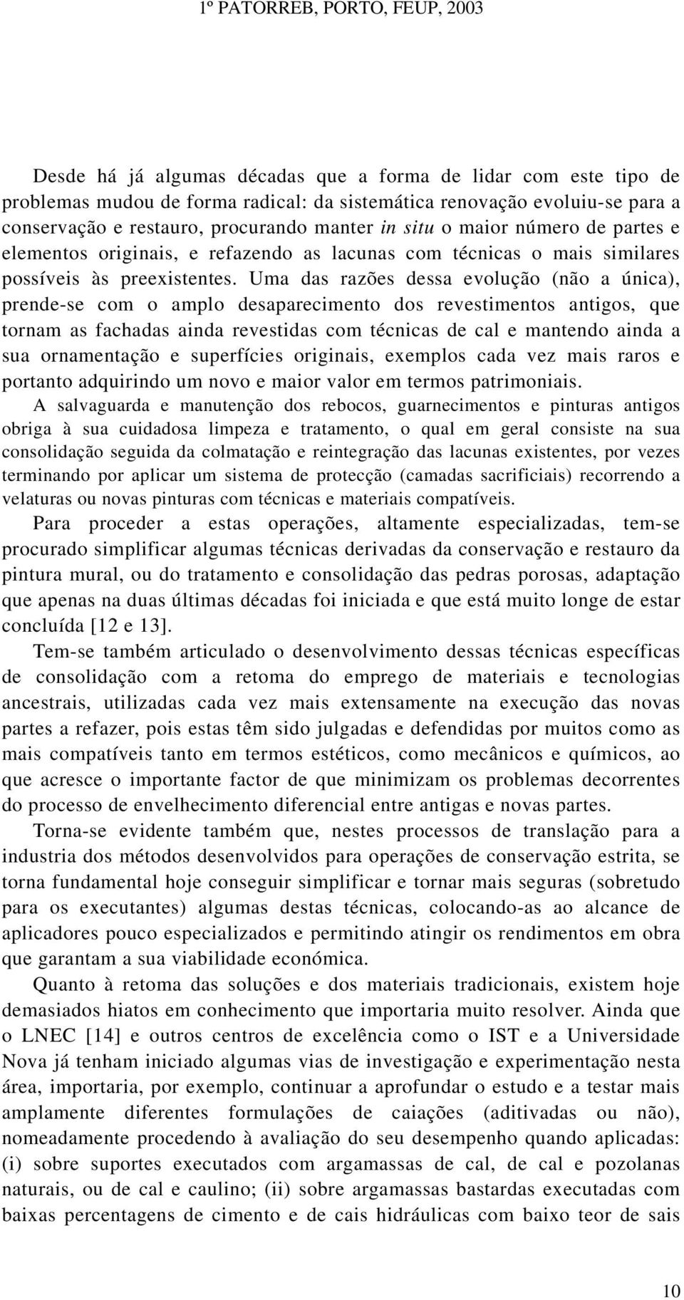 Uma das razões dessa evolução (não a única), prende-se com o amplo desaparecimento dos revestimentos antigos, que tornam as fachadas ainda revestidas com técnicas de cal e mantendo ainda a sua