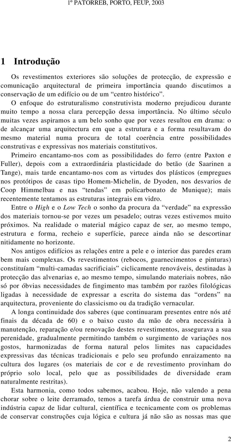 No último século muitas vezes aspiramos a um belo sonho que por vezes resultou em drama: o de alcançar uma arquitectura em que a estrutura e a forma resultavam do mesmo material numa procura de total