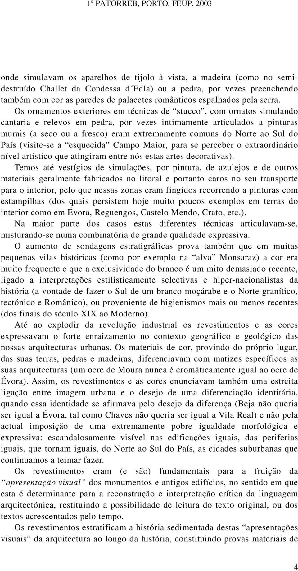 Os ornamentos exteriores em técnicas de stucco, com ornatos simulando cantaria e relevos em pedra, por vezes intimamente articulados a pinturas murais (a seco ou a fresco) eram extremamente comuns do