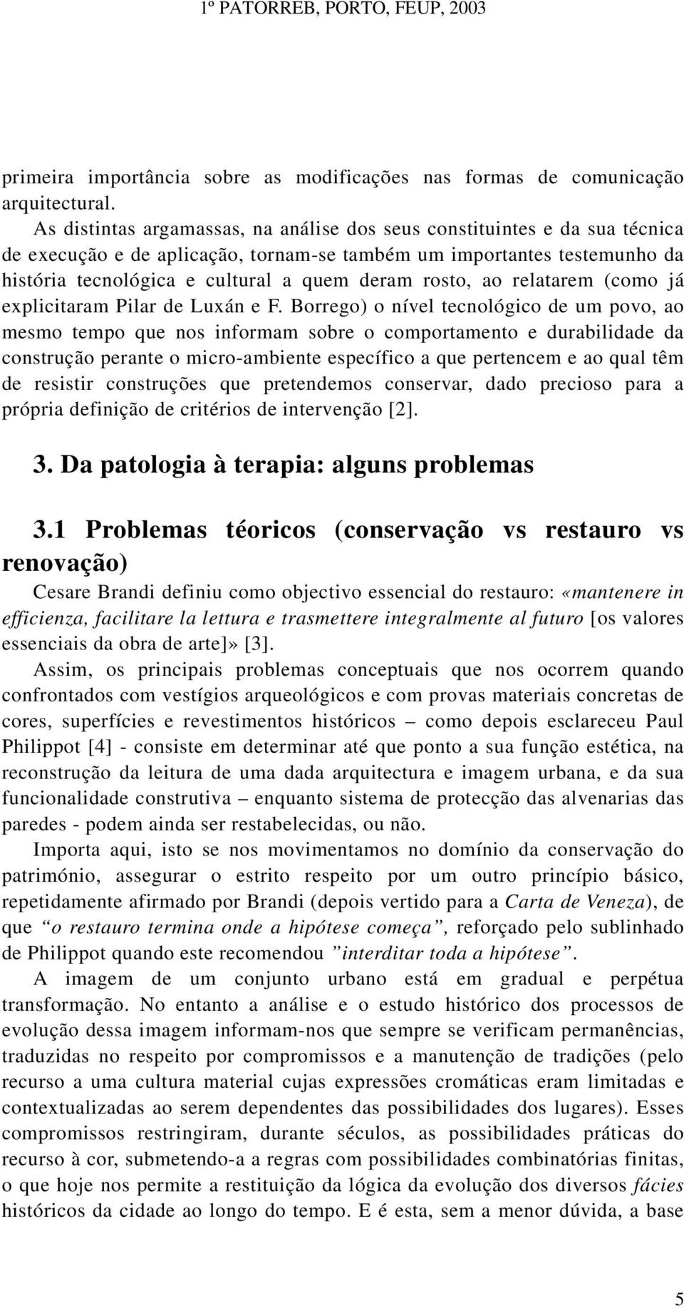 rosto, ao relatarem (como já explicitaram Pilar de Luxán e F.