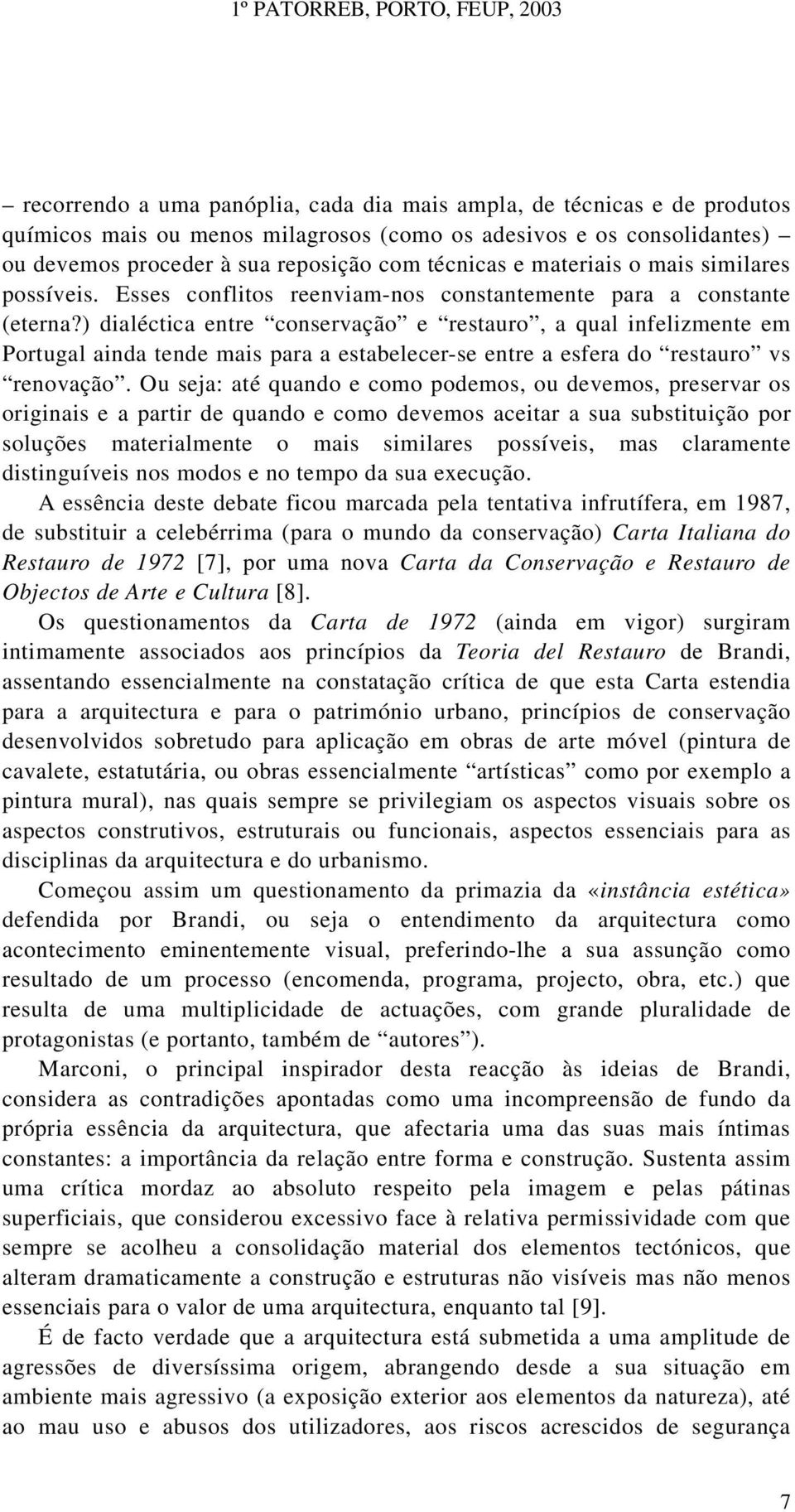 ) dialéctica entre conservação e restauro, a qual infelizmente em Portugal ainda tende mais para a estabelecer-se entre a esfera do restauro vs renovação.