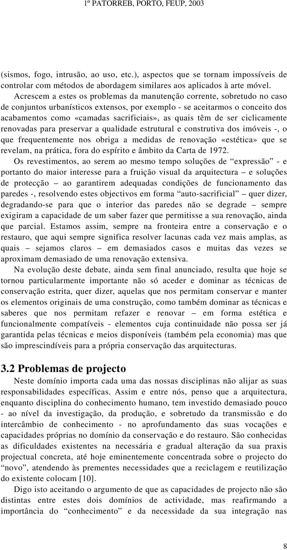 quais têm de ser ciclicamente renovadas para preservar a qualidade estrutural e construtiva dos imóveis -, o que frequentemente nos obriga a medidas de renovação «estética» que se revelam, na