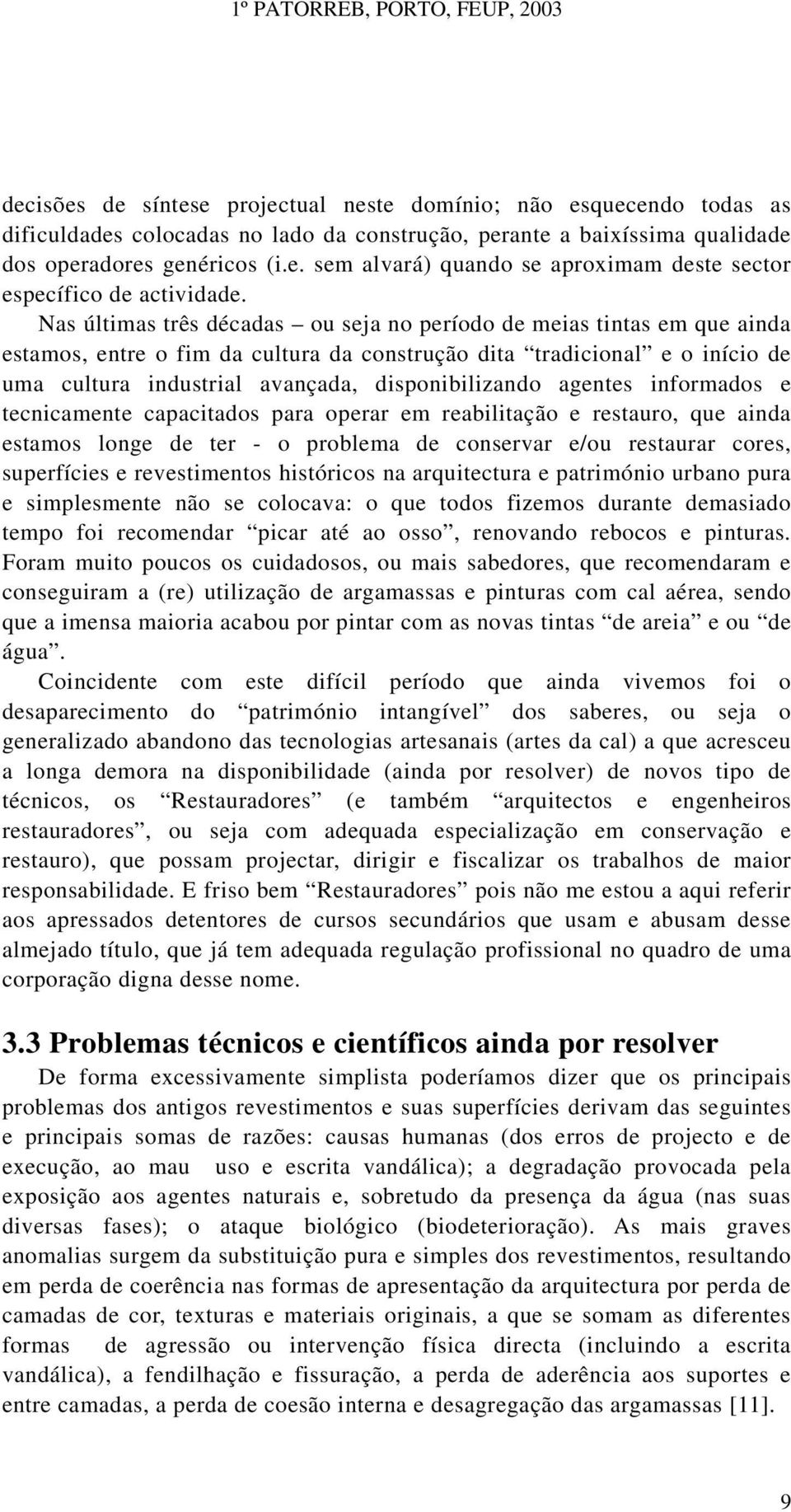 agentes informados e tecnicamente capacitados para operar em reabilitação e restauro, que ainda estamos longe de ter - o problema de conservar e/ou restaurar cores, superfícies e revestimentos