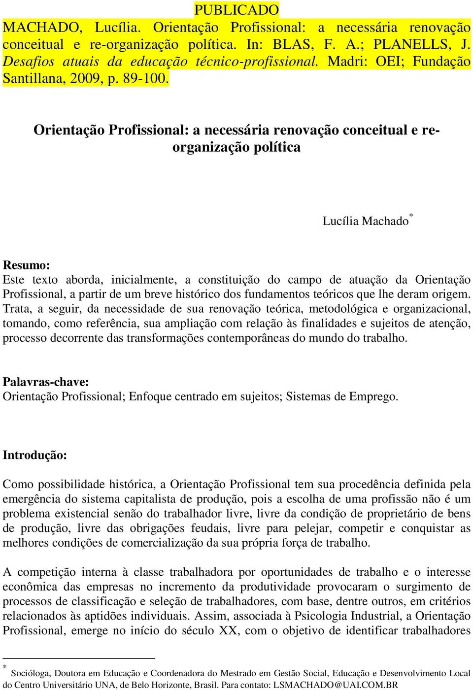 Orientação Profissional: a necessária renovação conceitual e reorganização política Lucília Machado * Resumo: Este texto aborda, inicialmente, a constituição do campo de atuação da Orientação