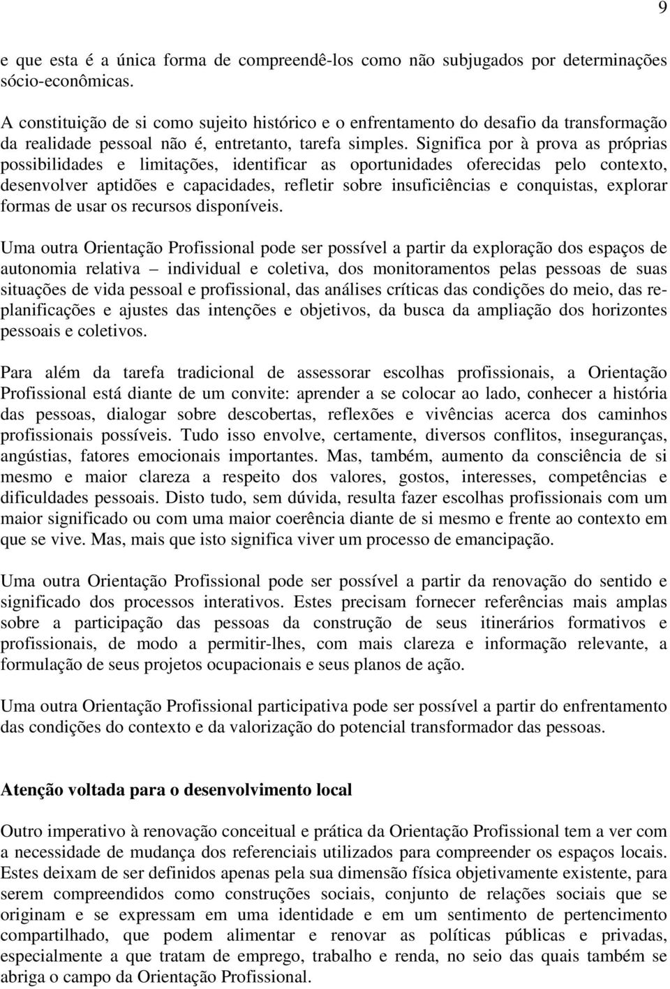 Significa por à prova as próprias possibilidades e limitações, identificar as oportunidades oferecidas pelo contexto, desenvolver aptidões e capacidades, refletir sobre insuficiências e conquistas,