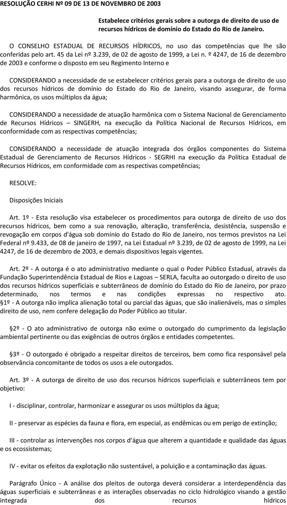 º 4247, de 16 de dezembro de 2003 e conforme o disposto em seu Regimento Interno e CONSIDERANDO a necessidade de se estabelecer critérios gerais para a outorga de direito de uso dos recursos hídricos