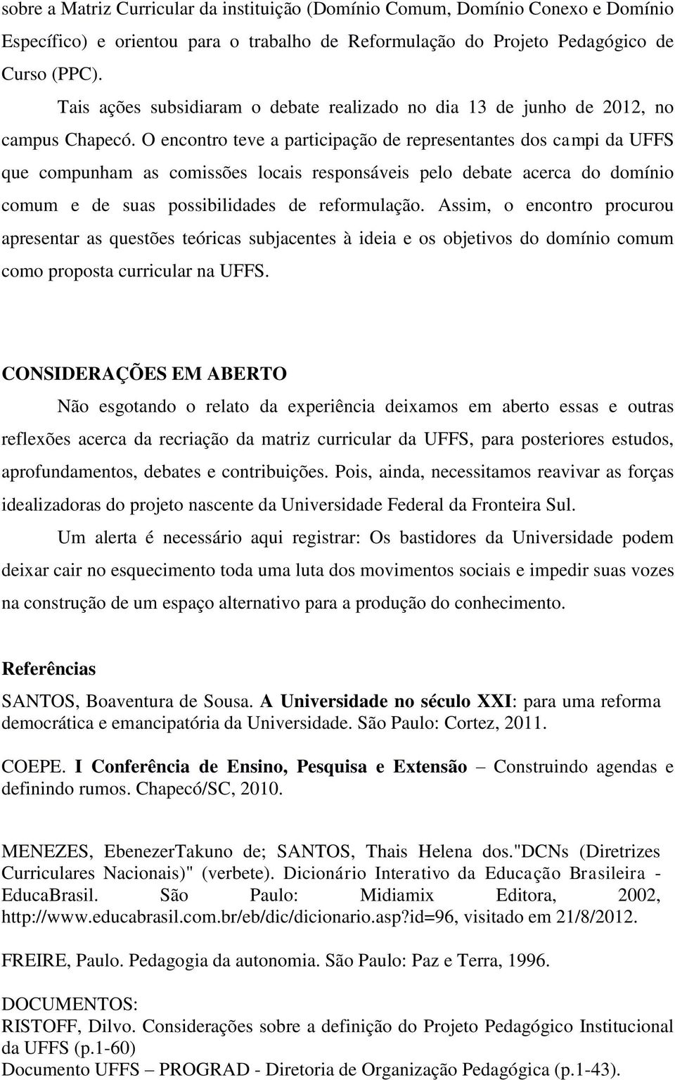 O encontro teve a participação de representantes dos campi da UFFS que compunham as comissões locais responsáveis pelo debate acerca do domínio comum e de suas possibilidades de reformulação.