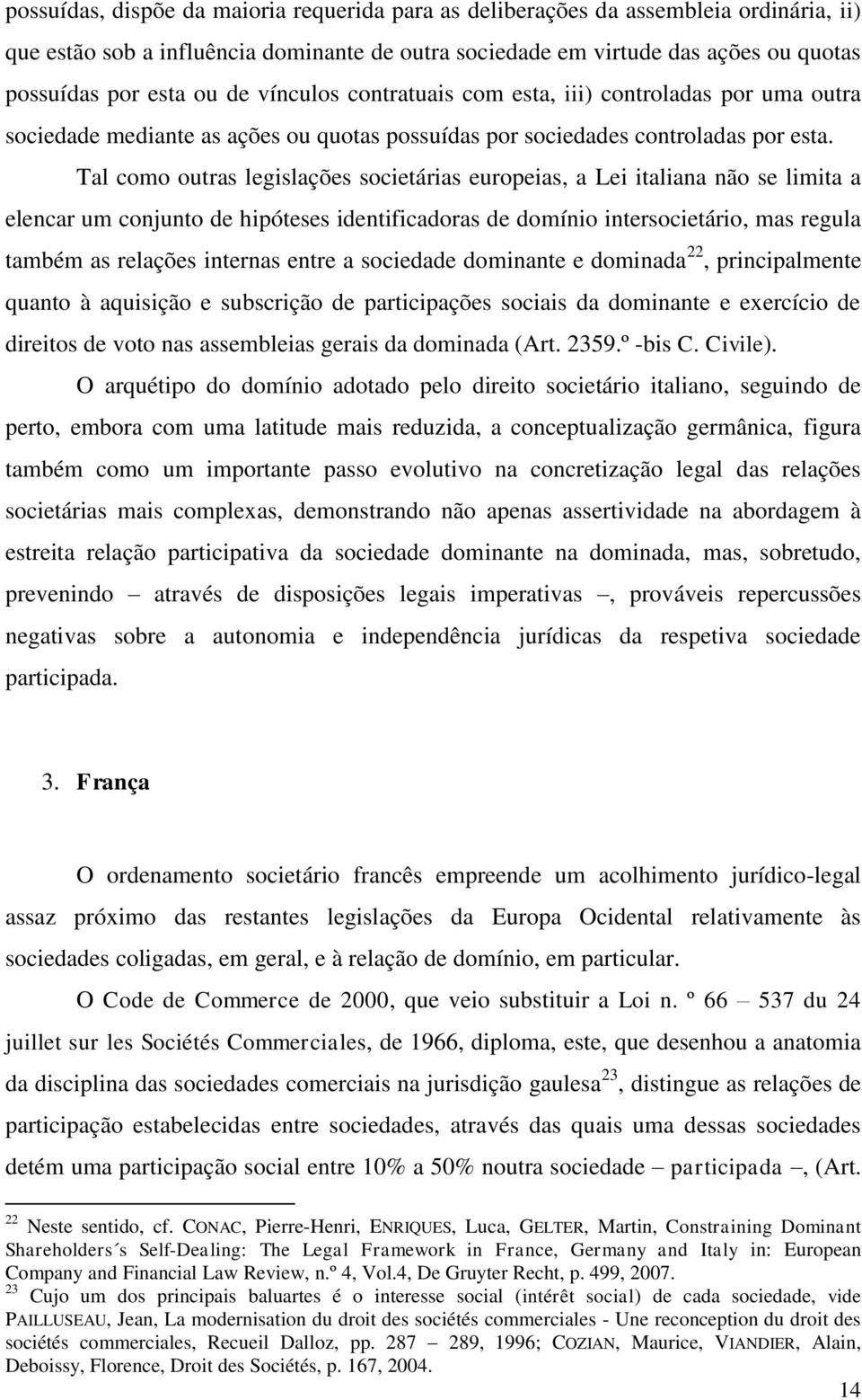 Tal como outras legislações societárias europeias, a Lei italiana não se limita a elencar um conjunto de hipóteses identificadoras de domínio intersocietário, mas regula também as relações internas