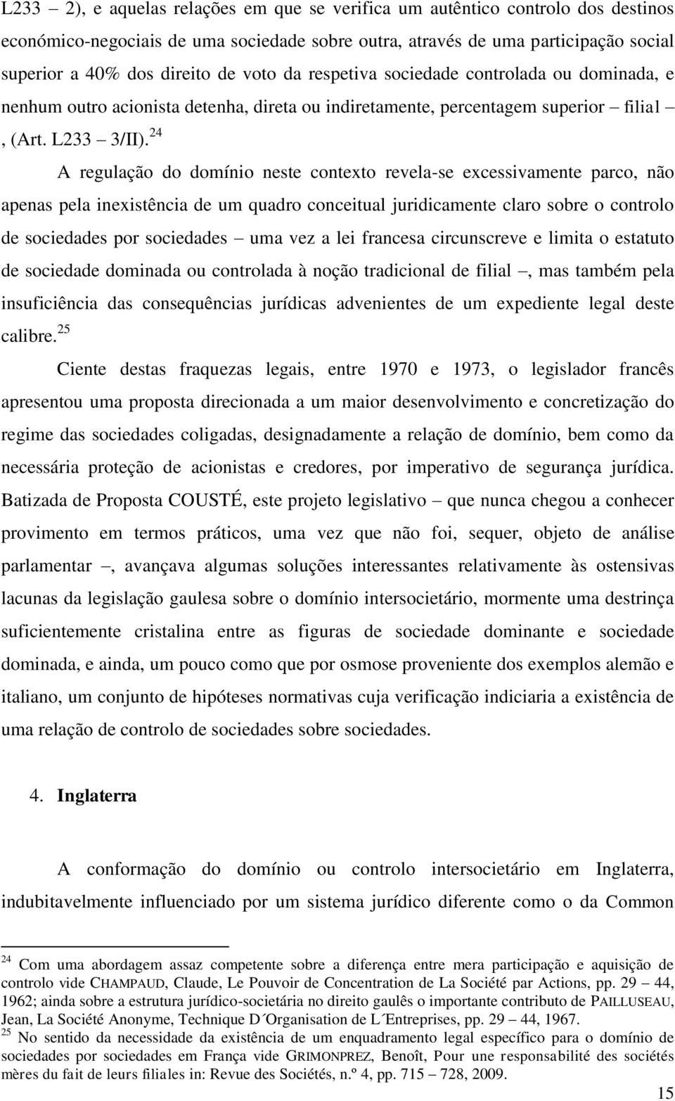 24 A regulação do domínio neste contexto revela-se excessivamente parco, não apenas pela inexistência de um quadro conceitual juridicamente claro sobre o controlo de sociedades por sociedades uma vez