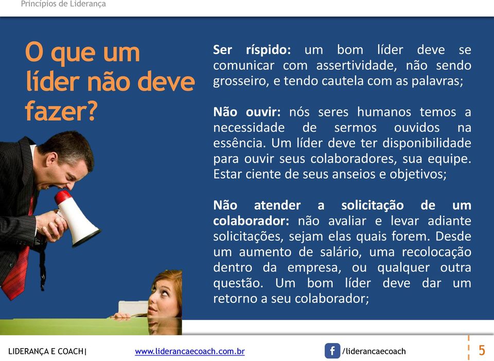 temos a necessidade de sermos ouvidos na essência. Um líder deve ter disponibilidade para ouvir seus colaboradores, sua equipe.