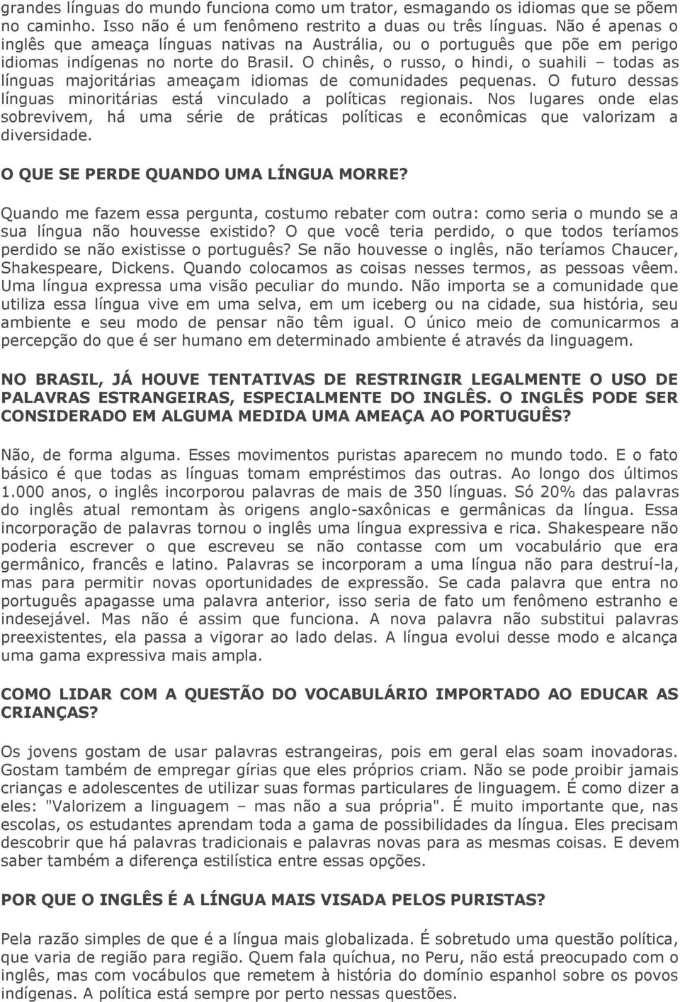 O chinês, o russo, o hindi, o suahili todas as línguas majoritárias ameaçam idiomas de comunidades pequenas. O futuro dessas línguas minoritárias está vinculado a políticas regionais.