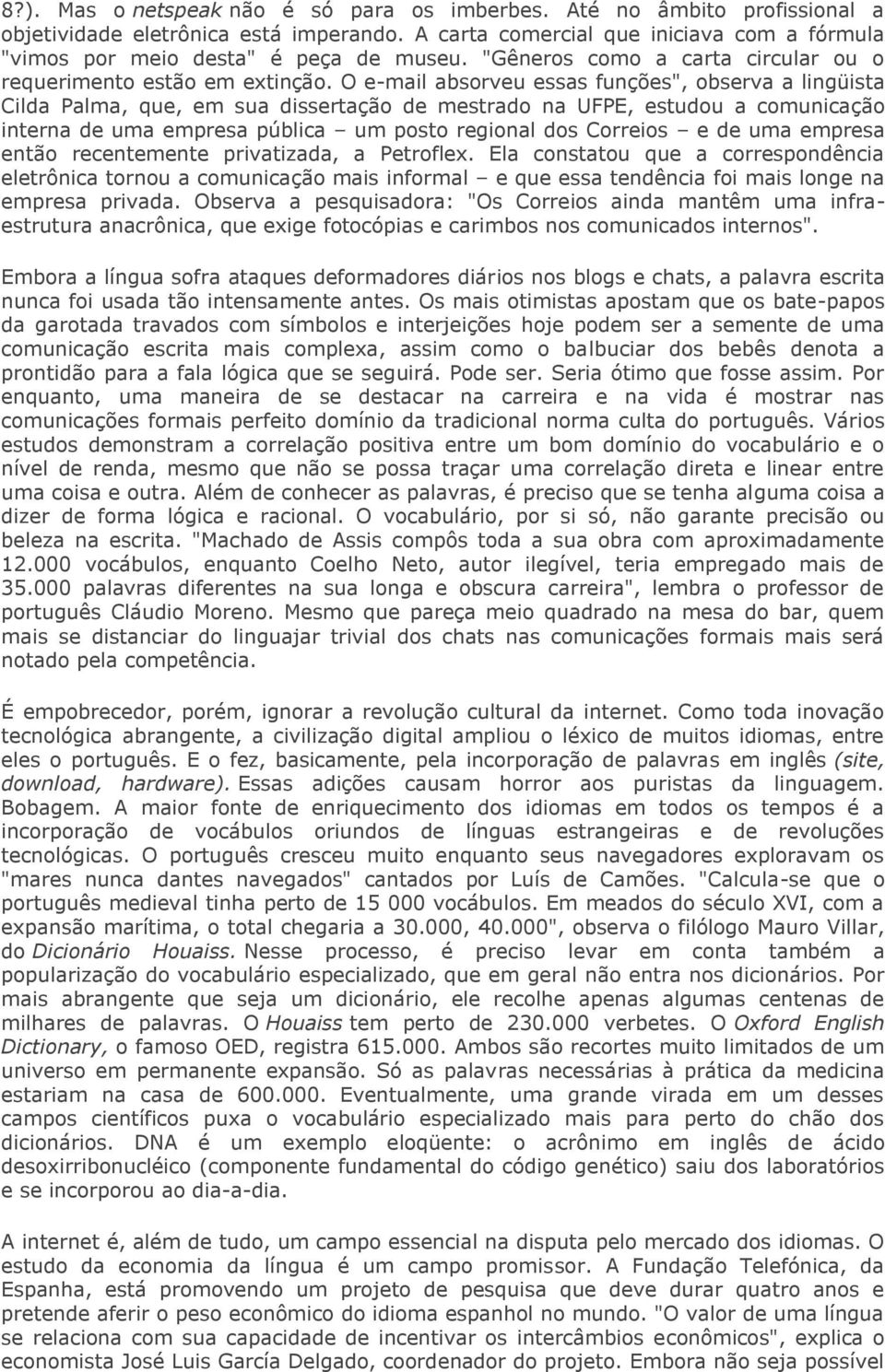 O e-mail absorveu essas funções", observa a lingüista Cilda Palma, que, em sua dissertação de mestrado na UFPE, estudou a comunicação interna de uma empresa pública um posto regional dos Correios e