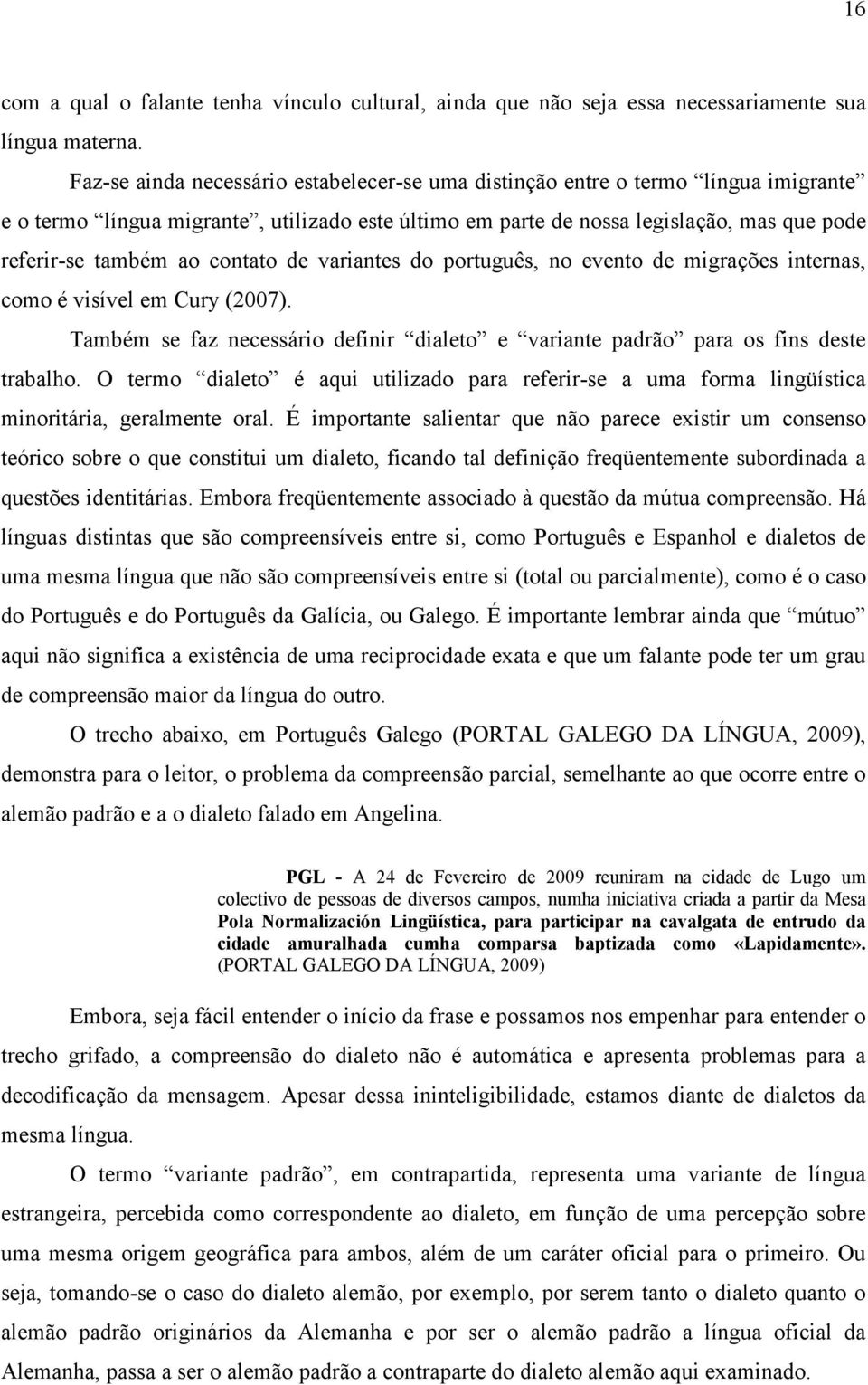 contato de variantes do português, no evento de migrações internas, como é visível em Cury (2007). Também se faz necessário definir dialeto e variante padrão para os fins deste trabalho.