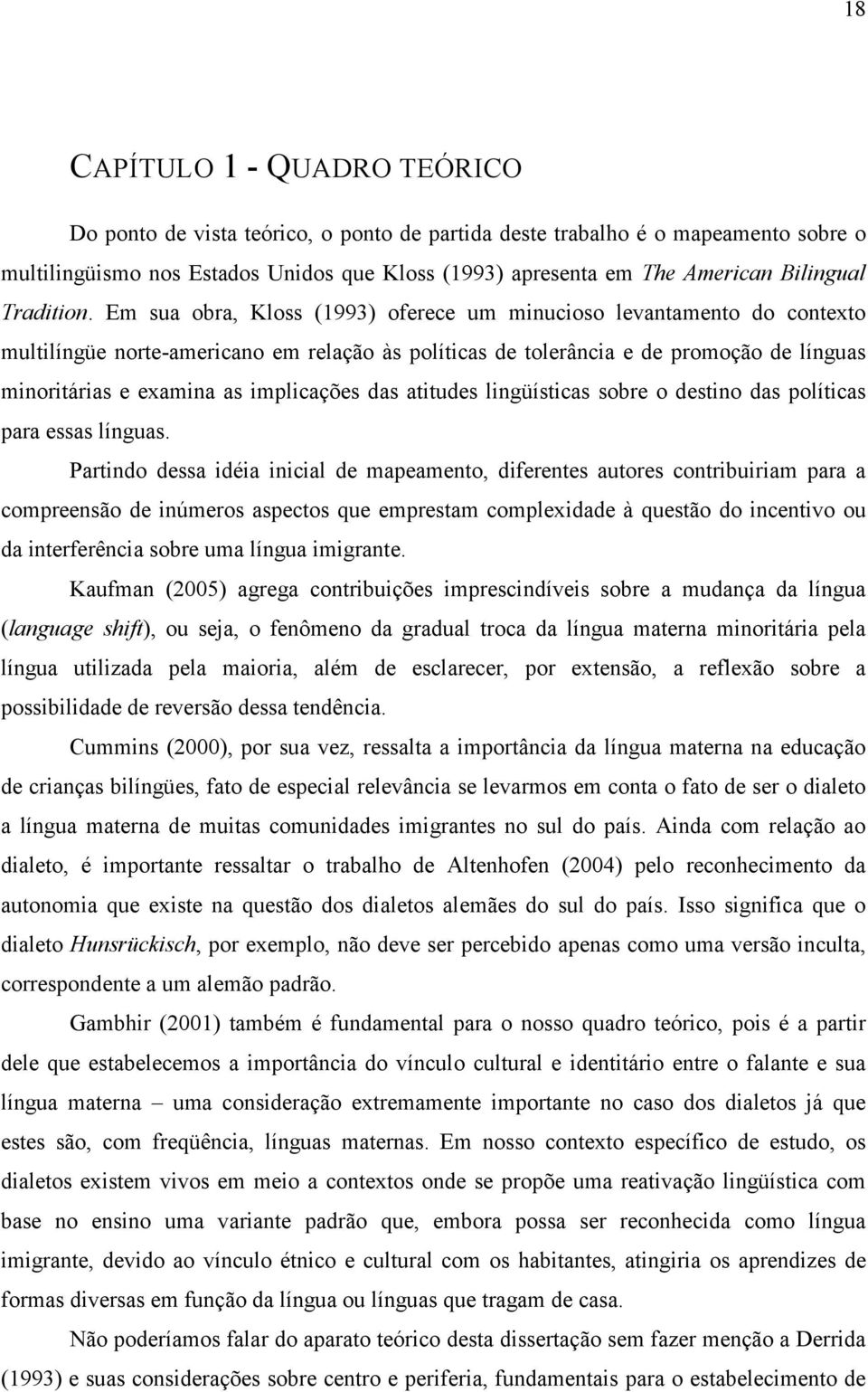 Em sua obra, Kloss (1993) oferece um minucioso levantamento do contexto multilíngüe norte-americano em relação às políticas de tolerância e de promoção de línguas minoritárias e examina as