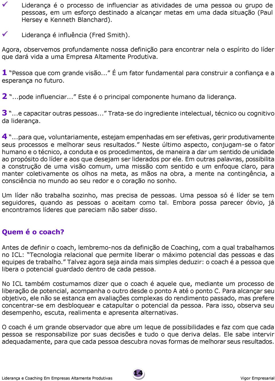 1 Pessoa que com grande visão... É um fator fundamental para construir a confiança e a esperança no futuro. 2...pode influenciar... Este é o principal componente humano da liderança. 3.