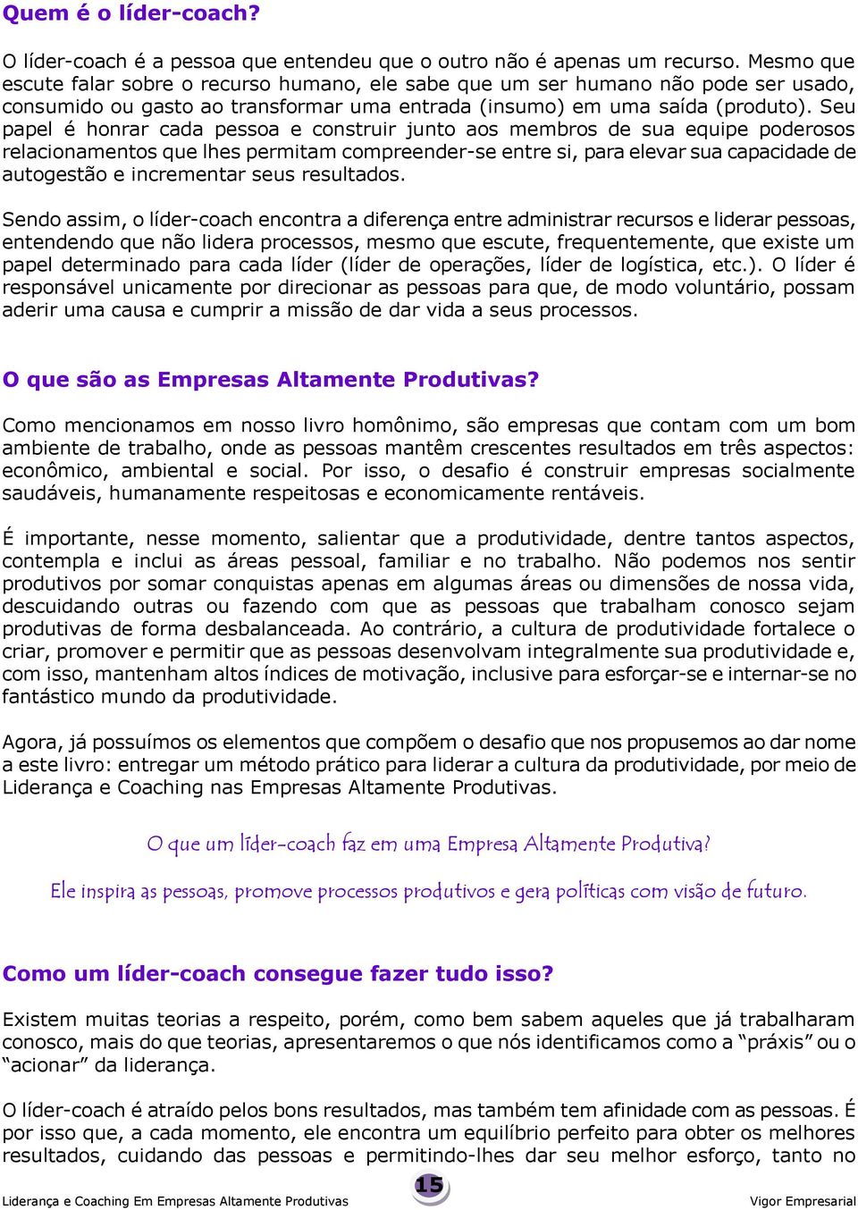 Seu papel é honrar cada pessoa e construir junto aos membros de sua equipe poderosos relacionamentos que lhes permitam compreender-se entre si, para elevar sua capacidade de autogestão e incrementar