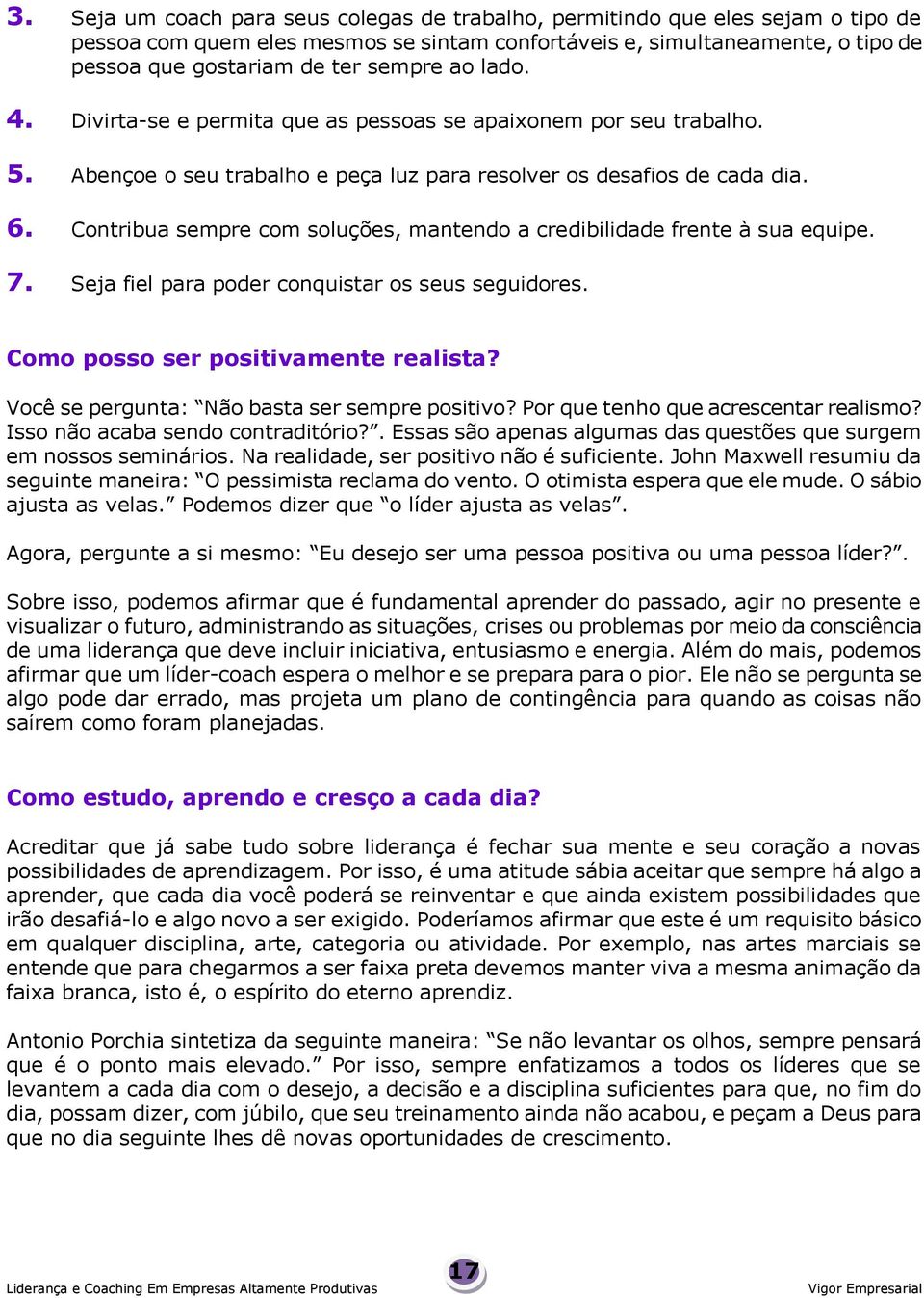 Contribua sempre com soluções, mantendo a credibilidade frente à sua equipe. 7. Seja fiel para poder conquistar os seus seguidores. Como posso ser positivamente realista?