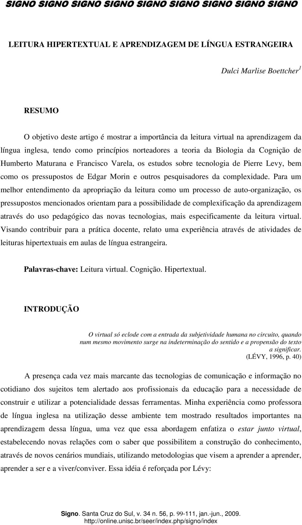 Levy, bem como os pressupostos de Edgar Morin e outros pesquisadores da complexidade.