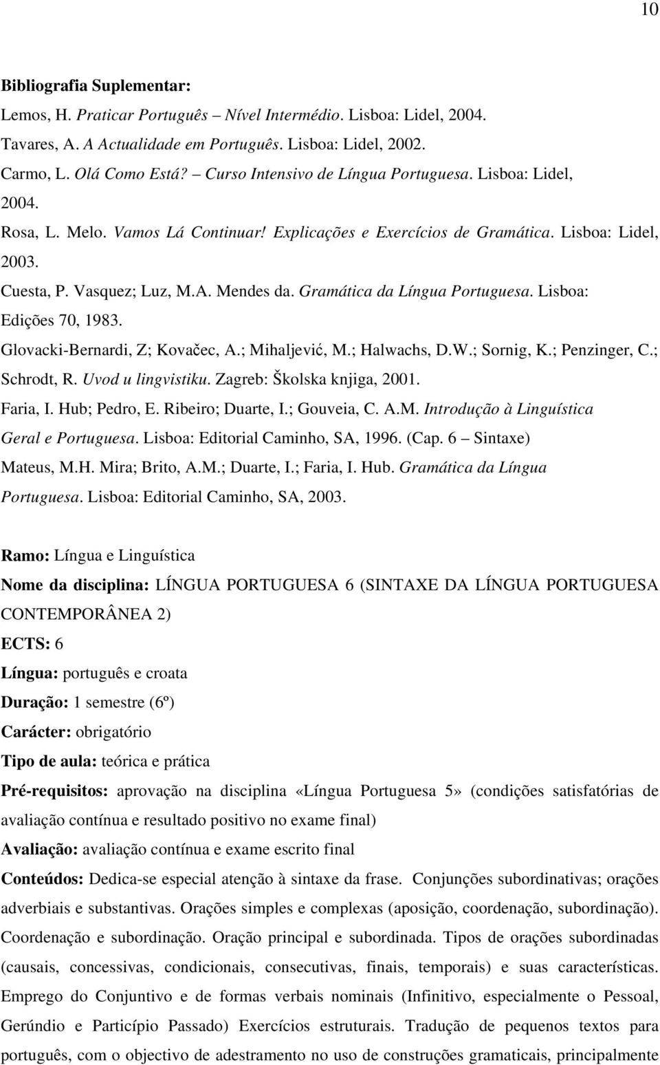 Lisboa: Edições 70, 1983. Glovacki-Bernardi, Z; Kovačec, A.; Mihaljević, M.; Halwachs, D.W.; Sornig, K.; Penzinger, C.; Schrodt, R. Uvod u lingvistiku. Zagreb: Školska knjiga, 2001. Faria, I.