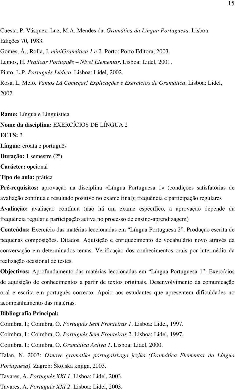 Rosa, L. Melo. Vamos Lá Começar! Explicações e Exercícios de Gramática. Lisboa: Lidel, 2002.