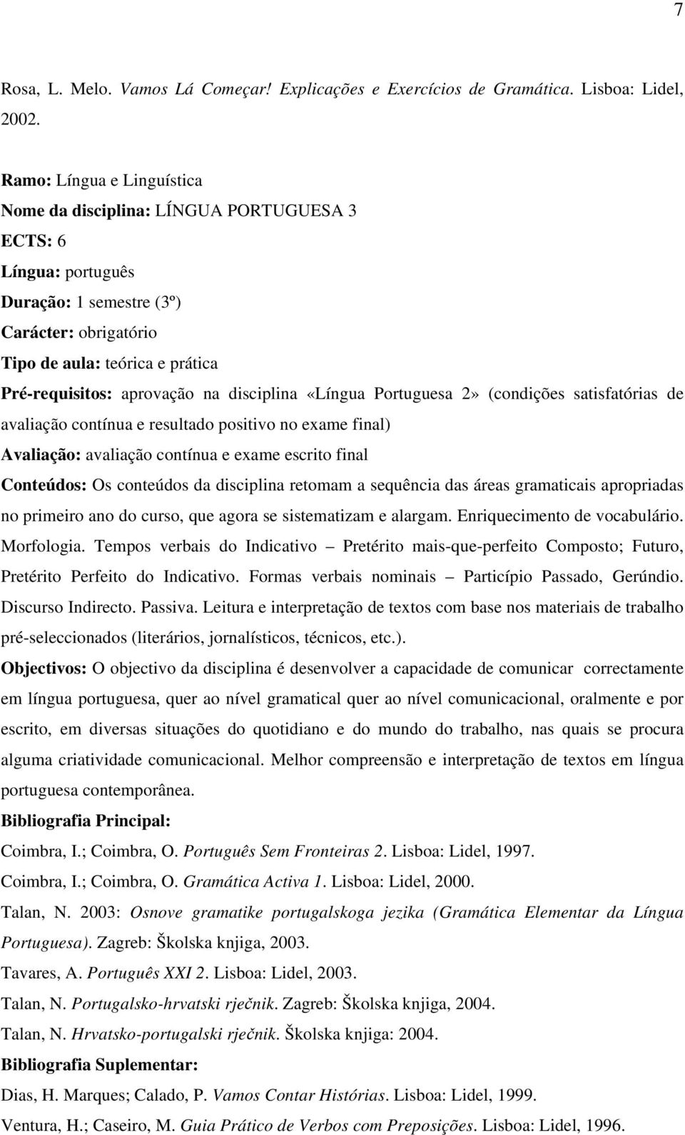 na disciplina «Língua Portuguesa 2» (condições satisfatórias de avaliação contínua e resultado positivo no exame final) Avaliação: avaliação contínua e exame escrito final Conteúdos: Os conteúdos da