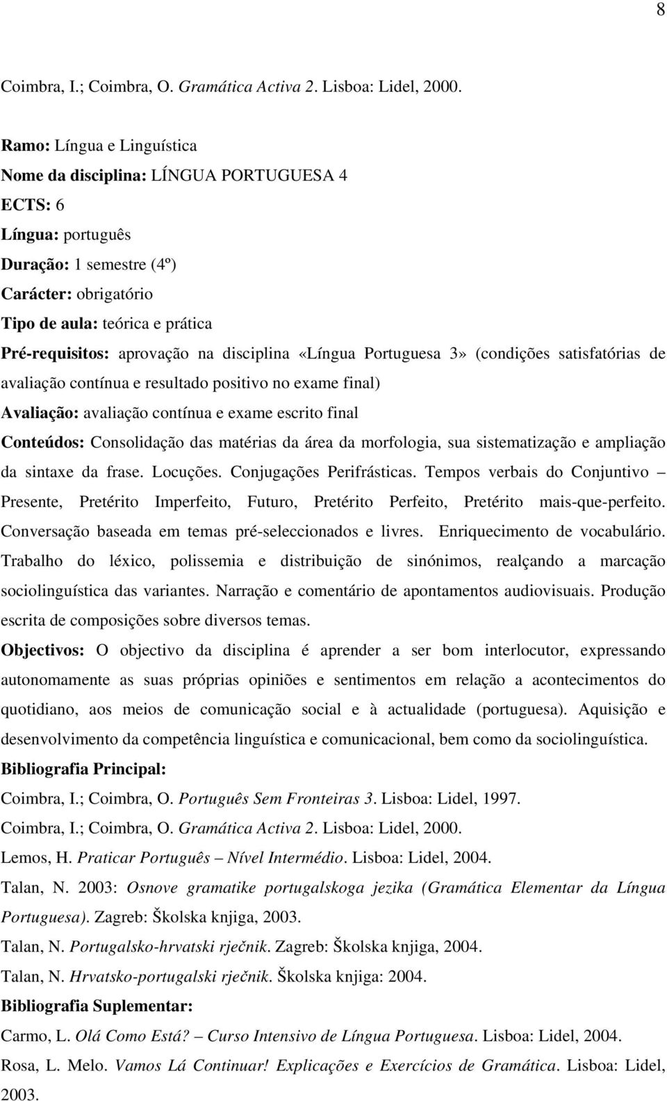 na disciplina «Língua Portuguesa 3» (condições satisfatórias de avaliação contínua e resultado positivo no exame final) Avaliação: avaliação contínua e exame escrito final Conteúdos: Consolidação das