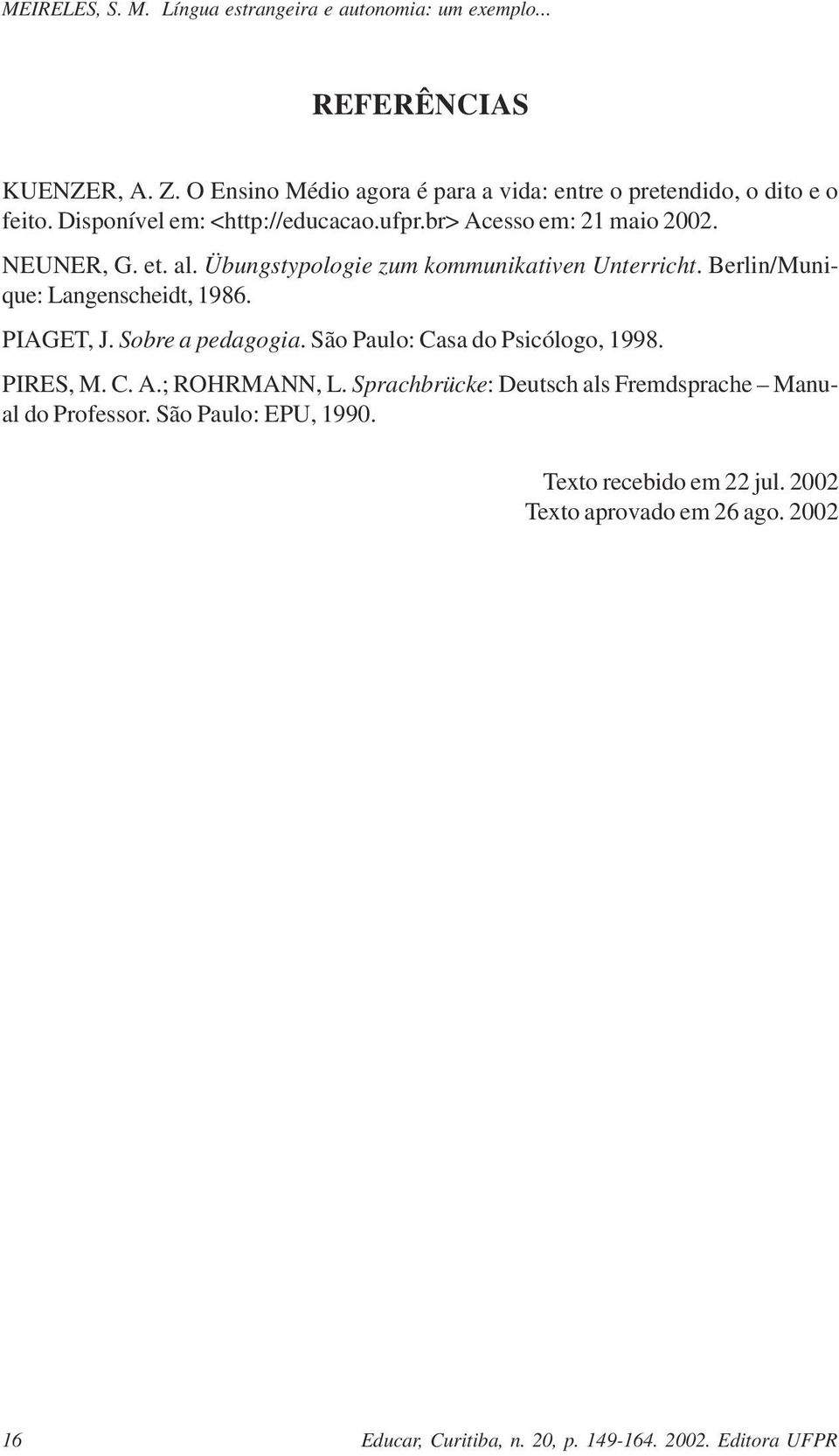 Sobre a pedagogia. São Paulo: Casa do Psicólogo, 1998. PIRES, M. C. A.; ROHRMANN, L.