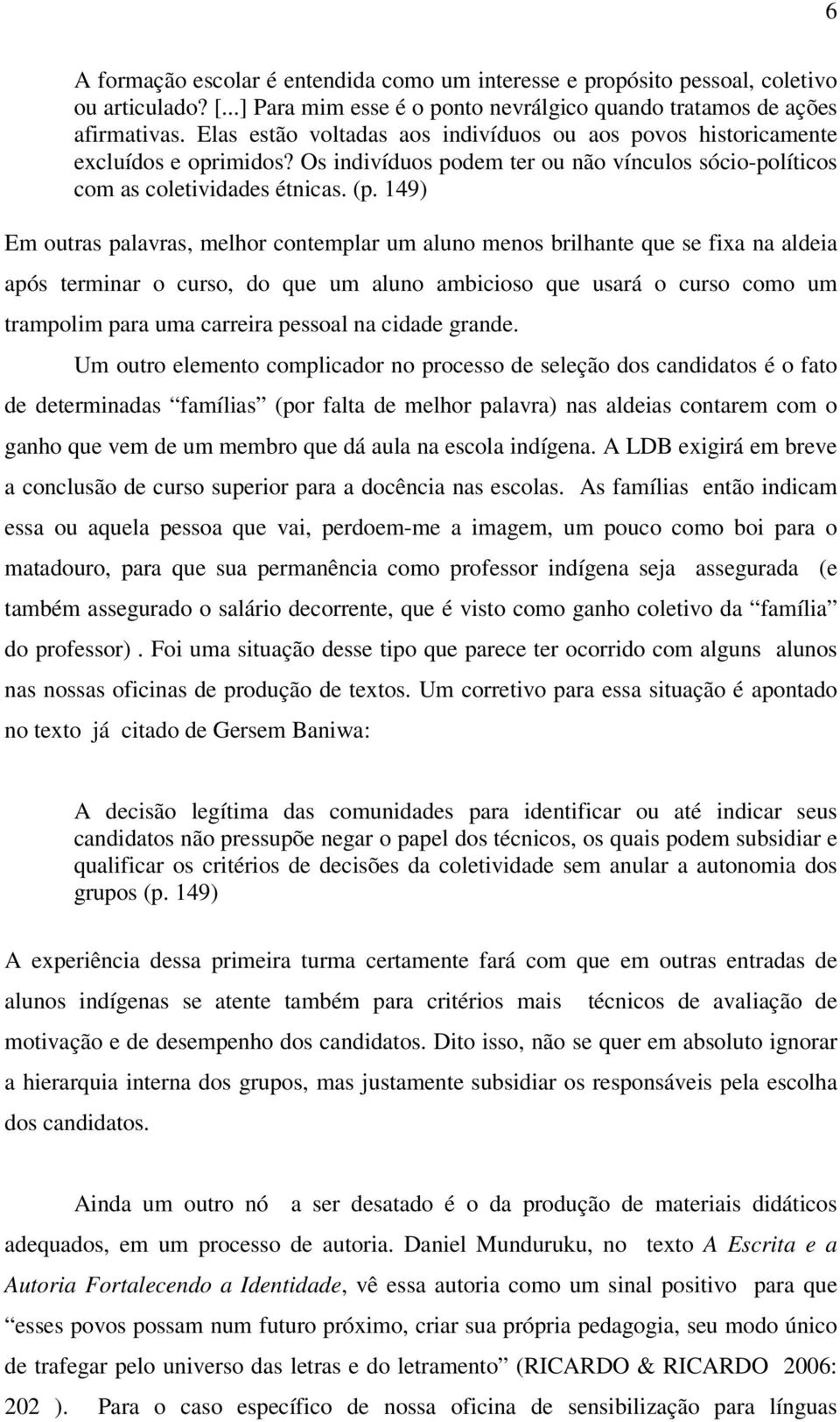 149) Em outras palavras, melhor contemplar um aluno menos brilhante que se fixa na aldeia após terminar o curso, do que um aluno ambicioso que usará o curso como um trampolim para uma carreira