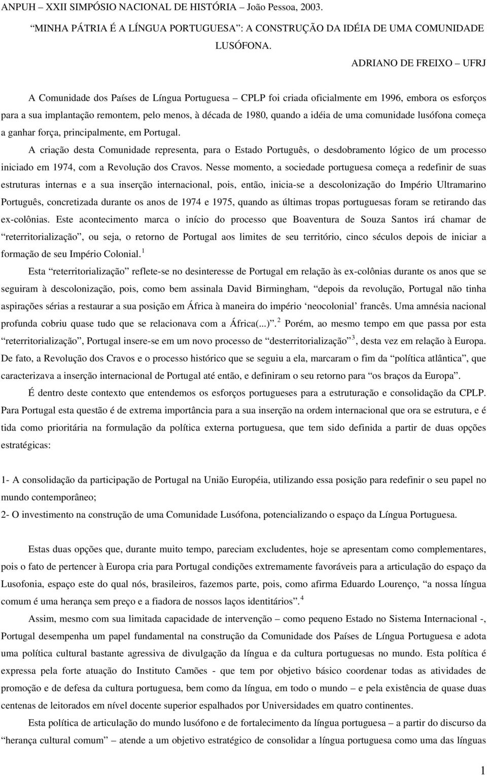 idéia de uma comunidade lusófona começa a ganhar força, principalmente, em Portugal.