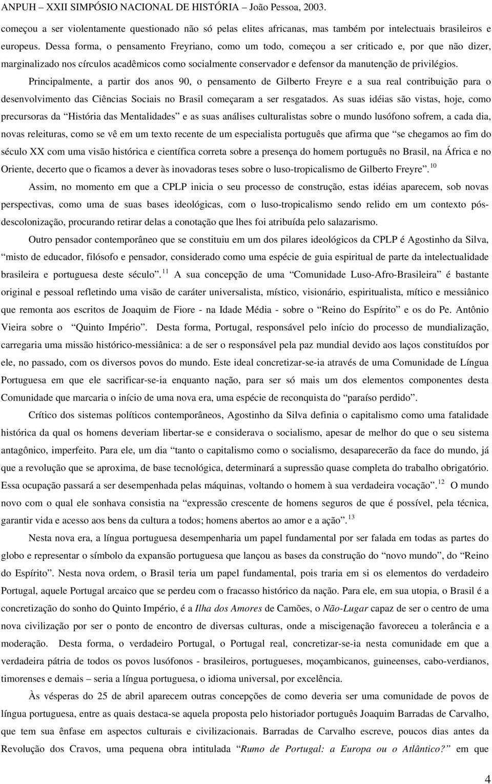 privilégios. Principalmente, a partir dos anos 90, o pensamento de Gilberto Freyre e a sua real contribuição para o desenvolvimento das Ciências Sociais no Brasil começaram a ser resgatados.