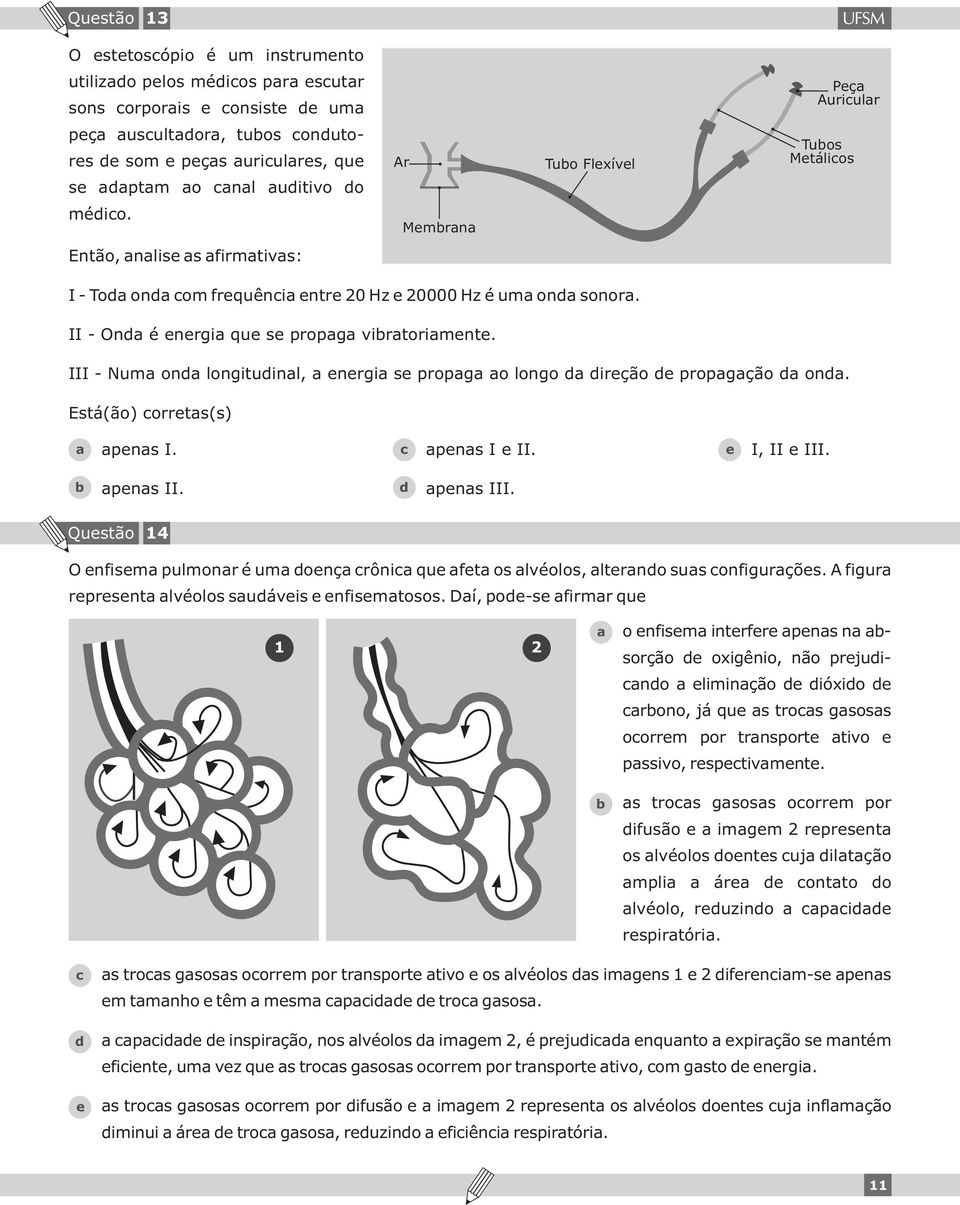 Está(ão) orrts(s) pns I. pns I II. I, II III. pns II. pns III. Qustão 14 O nfism pulmonr é um onç rôni qu ft os lvéolos, ltrno sus onfigurçõs. A figur rprsnt lvéolos suávis nfismtosos.