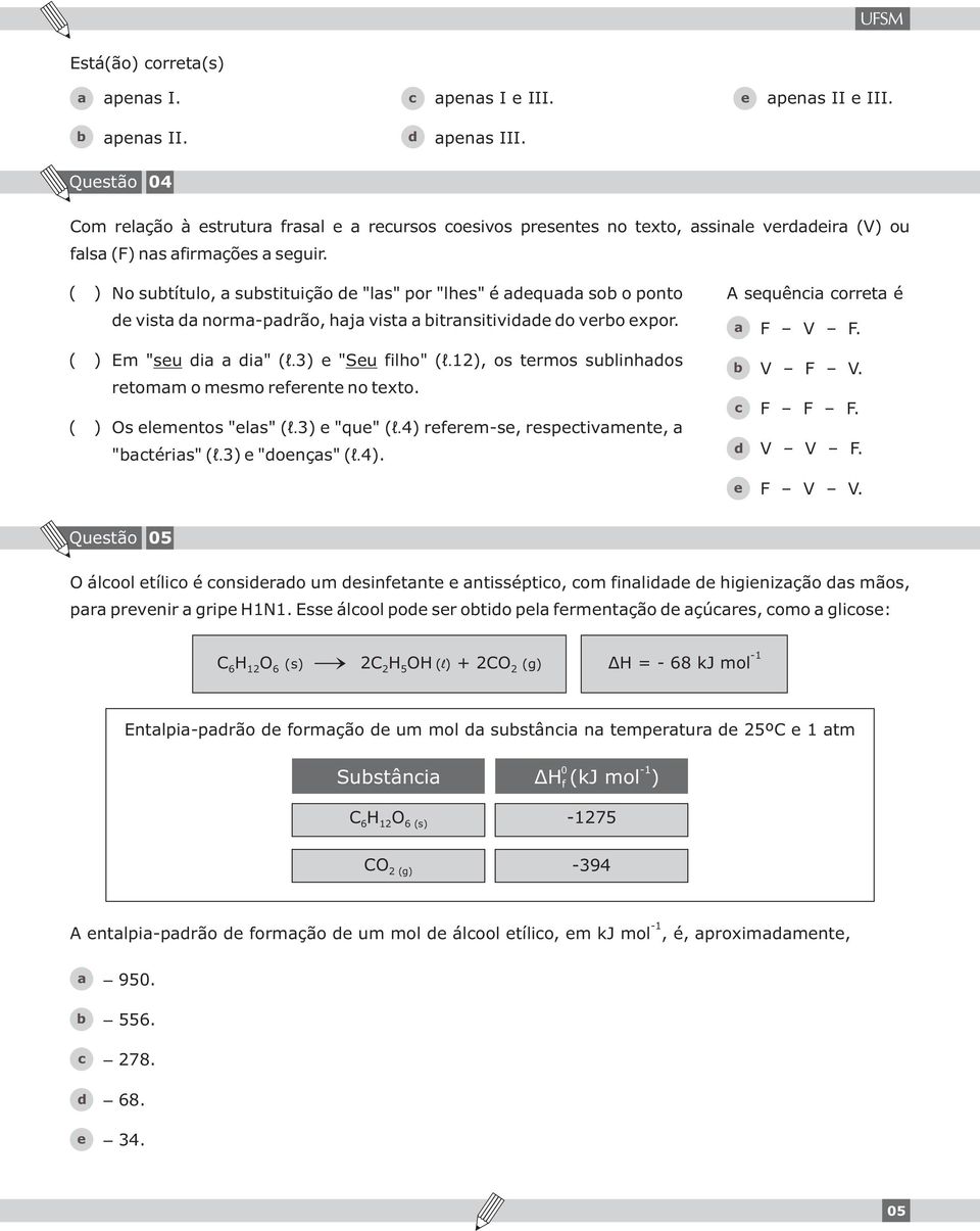 12), os trmos sulinhos rtomm o msmo rfrnt no txto. Os lmntos "ls" ( l. 3) "qu" ( l. 4) rfrm-s, rsptivmnt, "téris" ( l. 3) "onçs" ( l. 4). A squêni orrt é F V F. V F V. F F F. V V F. F V V.